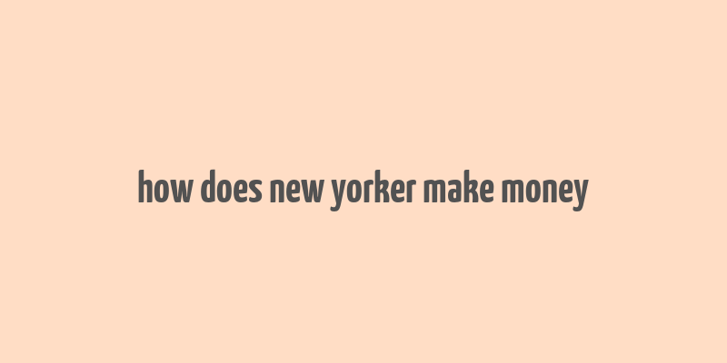 how does new yorker make money