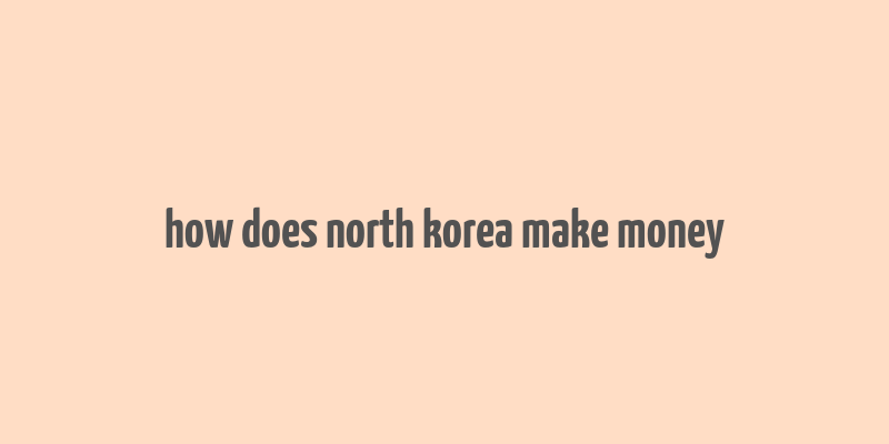 how does north korea make money