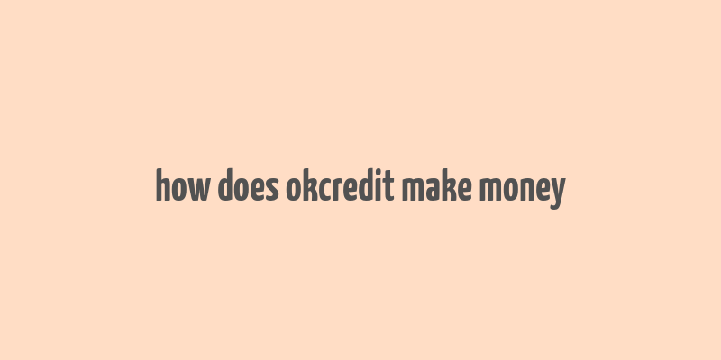 how does okcredit make money