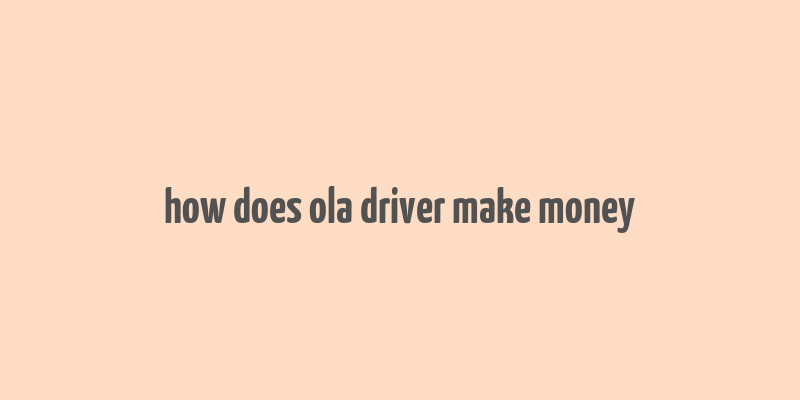 how does ola driver make money