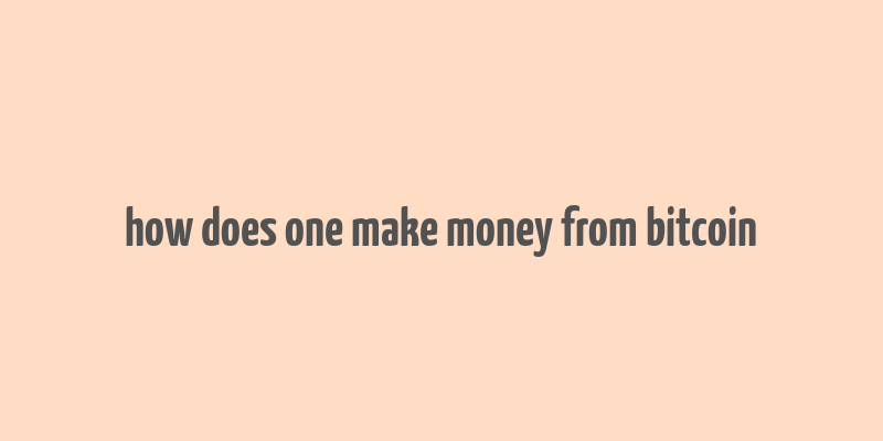 how does one make money from bitcoin