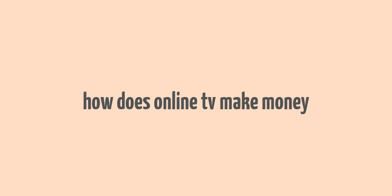 how does online tv make money