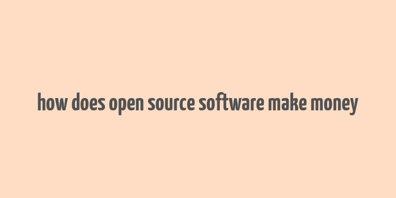 how does open source software make money