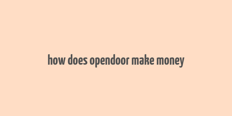 how does opendoor make money