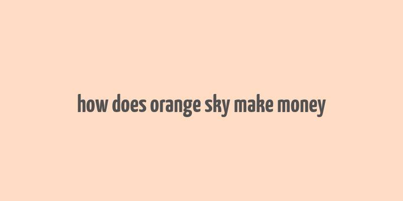 how does orange sky make money