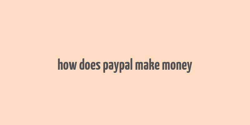 how does paypal make money