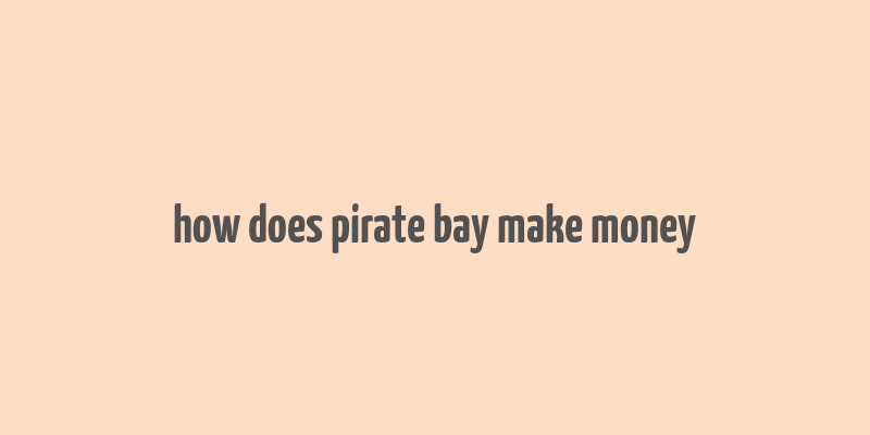 how does pirate bay make money