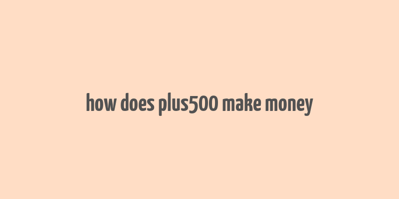 how does plus500 make money