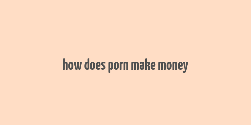 how does porn make money