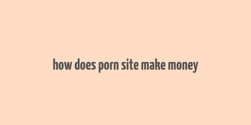 how does porn site make money