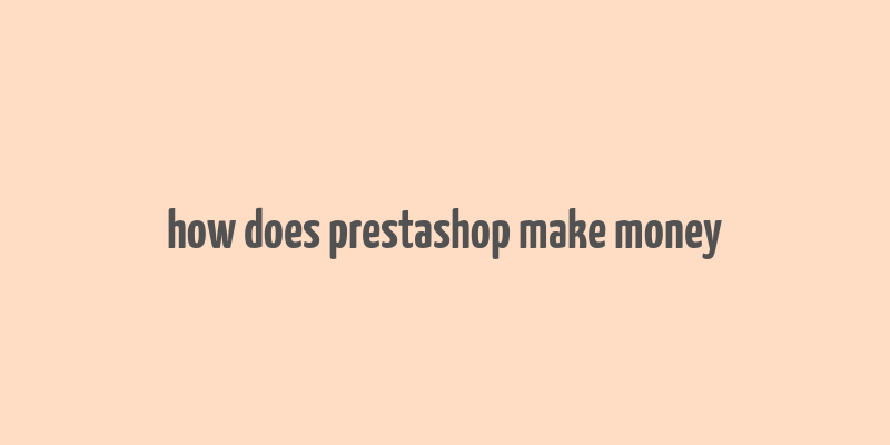 how does prestashop make money