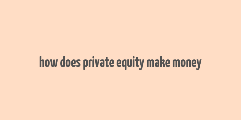 how does private equity make money