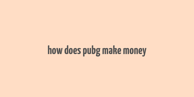 how does pubg make money