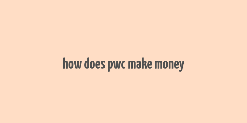 how does pwc make money