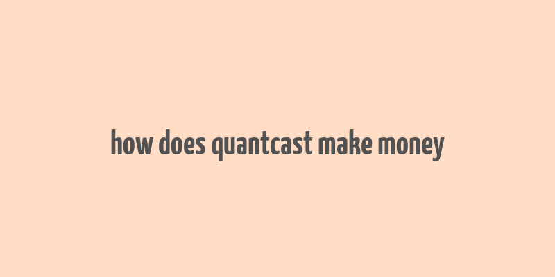 how does quantcast make money