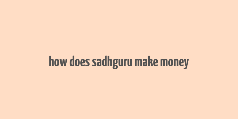 how does sadhguru make money