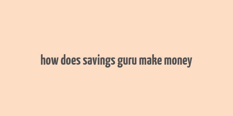 how does savings guru make money