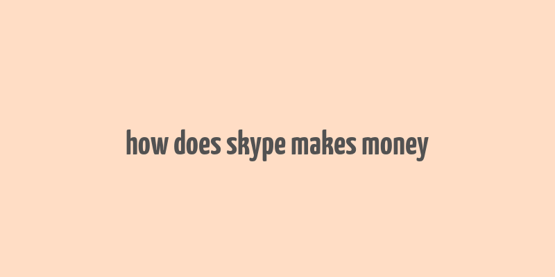 how does skype makes money