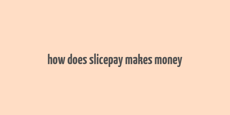 how does slicepay makes money