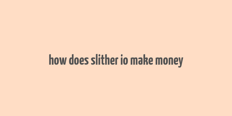 how does slither io make money