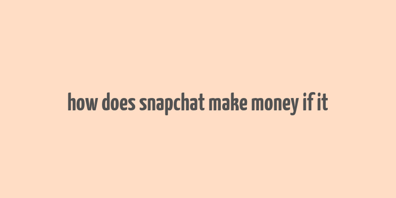 how does snapchat make money if it& 39