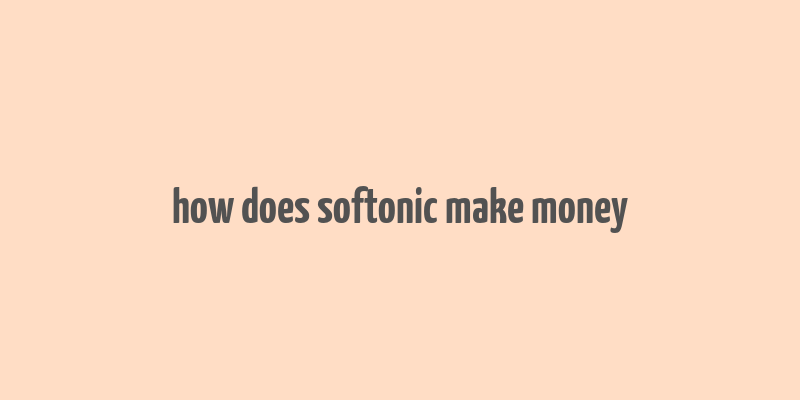 how does softonic make money