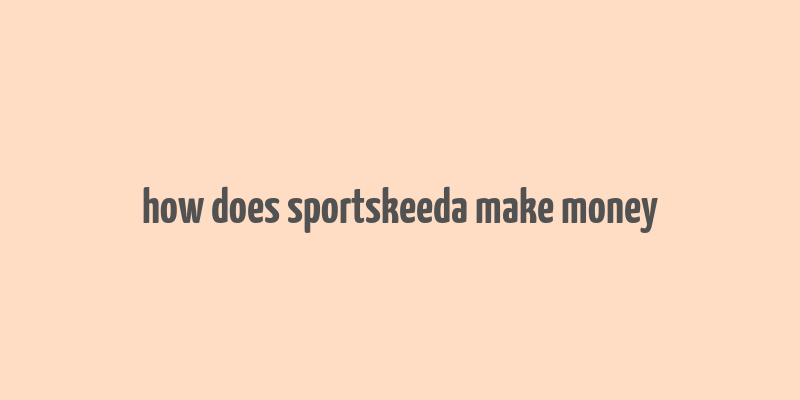 how does sportskeeda make money