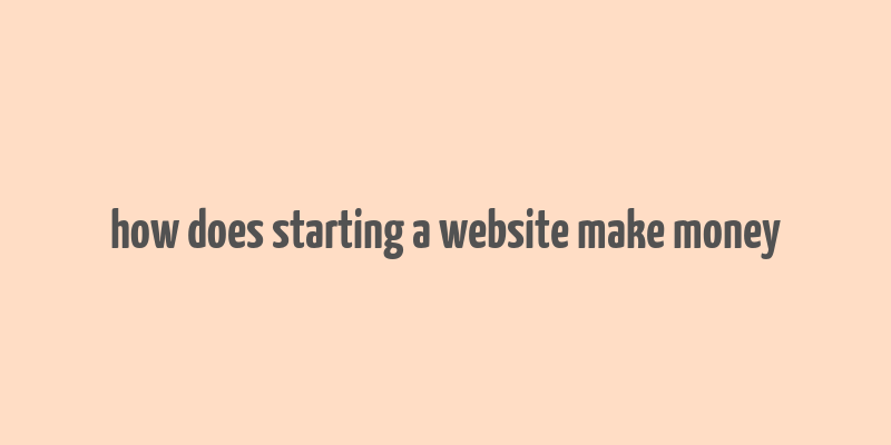 how does starting a website make money