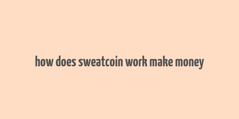 how does sweatcoin work make money