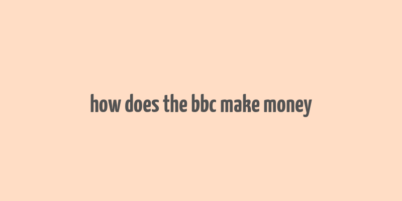 how does the bbc make money