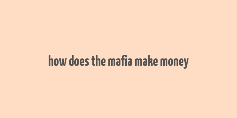 how does the mafia make money