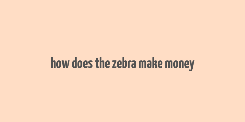 how does the zebra make money