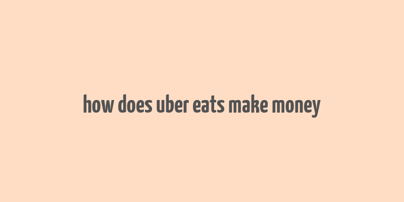 how does uber eats make money