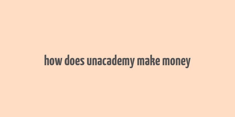 how does unacademy make money