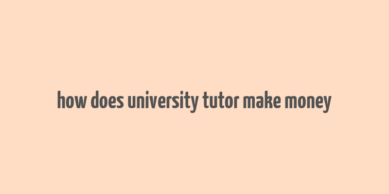 how does university tutor make money