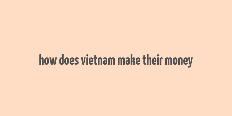 how does vietnam make their money