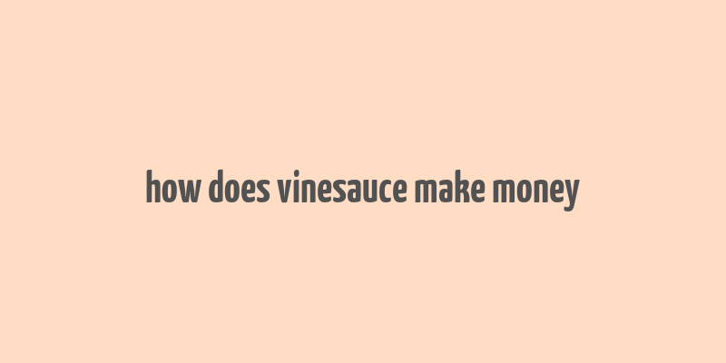 how does vinesauce make money