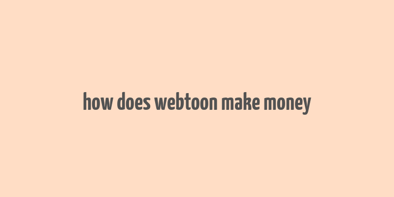 how does webtoon make money