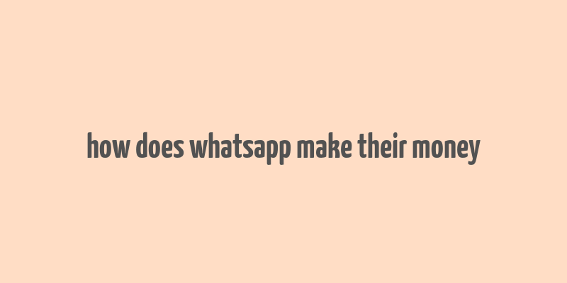 how does whatsapp make their money