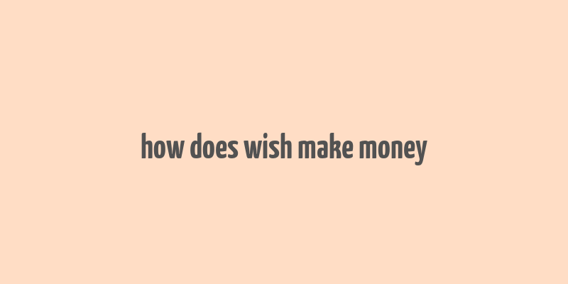 how does wish make money