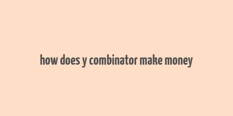 how does y combinator make money