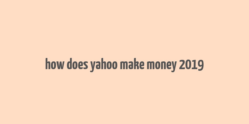 how does yahoo make money 2019