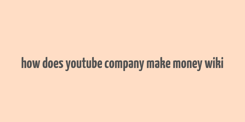 how does youtube company make money wiki