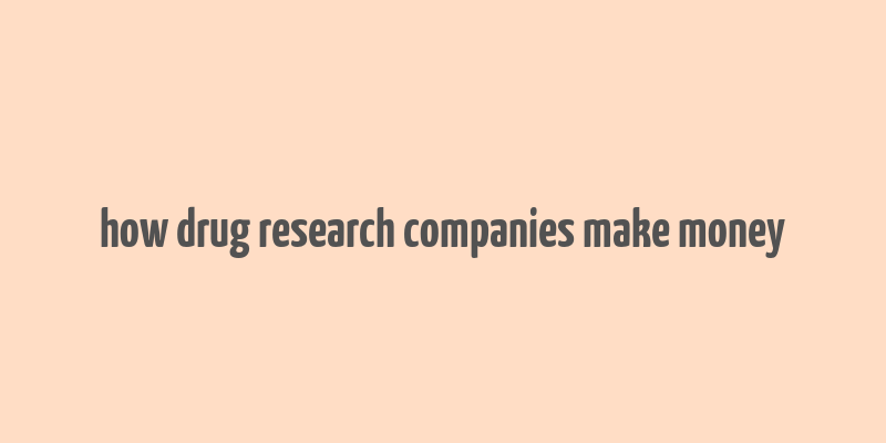 how drug research companies make money