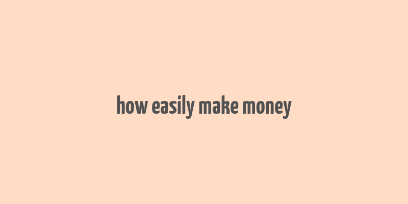 how easily make money