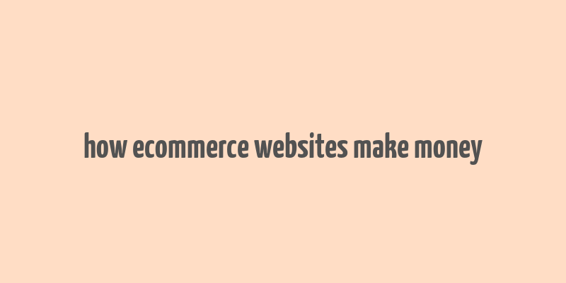 how ecommerce websites make money