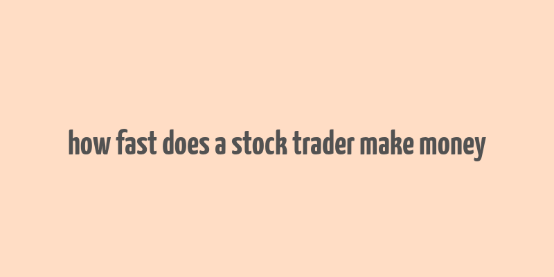 how fast does a stock trader make money