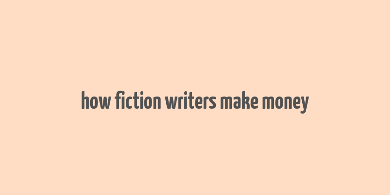 how fiction writers make money