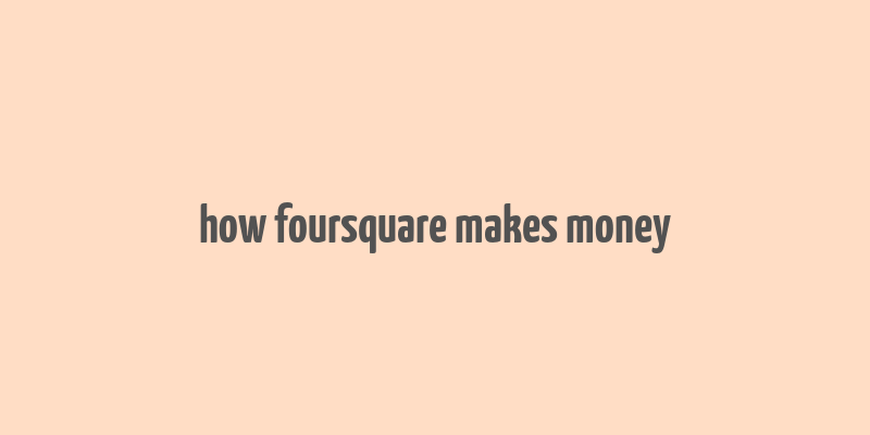 how foursquare makes money