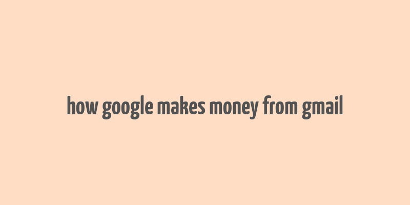 how google makes money from gmail